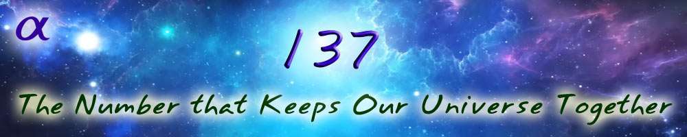 137, The Number that Keeps Our Universe Together